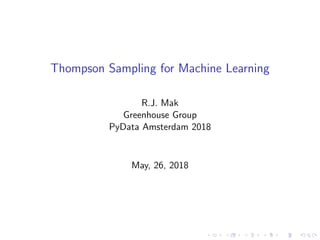 Thompson Sampling for Machine Learning
R.J. Mak
Greenhouse Group
PyData Amsterdam 2018
May, 26, 2018
 