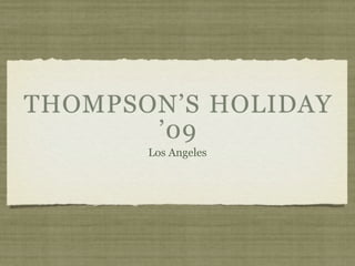 THOMPSON’S HOLIDAY
       ’09
       Los Angeles
 