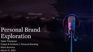 Personal Brand
Exploration
Taylor Thompson
Project & Portfolio 1: Personal Branding
Music Business
March 31, 2024
 