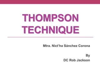 THOMPSON
TECHNIQUE
Mtra. Nict’ha Sánchez Corona
By
DC Rob Jackson
 