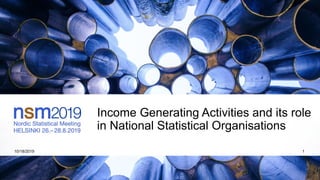 Income Generating Activities and its role
in National Statistical Organisations
10/18/2019 1
 