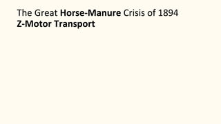 The Great Horse-Manure Crisis of 1894
Z-Motor Transport
 