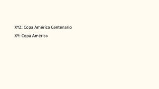 XYZ: Copa América Centenario
XY: Copa América
 