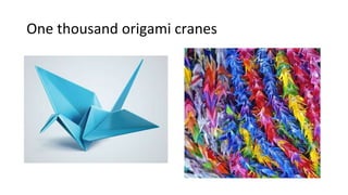 One thousand origami cranes
 