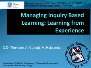 C.D. Thomson, A. Corbett, M. Holcombe University of Sheffield,  Department of Computer Science and  the Institute of Work Psychology This work was supported by an EPSRC grant: EP/D031516 –  the Sheffield Software Engineering Observatory. 