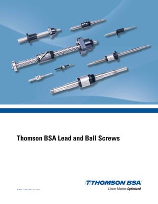 Thomson BSA Lead and Ball Screws
w w w . t h o m s o n b s a . c o m Linear Motion.Optimized.
 