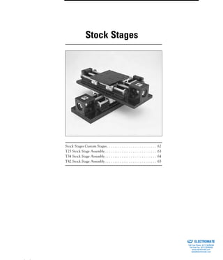 (800) 882-8857 61
Stock Stages Custom Stages . . . . . . . . . . . . . . . . . . . . . . . . . . . 62
T23 Stock Stage Assembly . . . . . . . . . . . . . . . . . . . . . . . . . . . . 63
T34 Stock Stage Assembly . . . . . . . . . . . . . . . . . . . . . . . . . . . . 64
T42 Stock Stage Assembly . . . . . . . . . . . . . . . . . . . . . . . . . . . . 65
Stock Stages
ELECTROMATE
Toll Free Phone (877) SERVO98
Toll Free Fax (877) SERV099
www.electromate.com
sales@electromate.com
Sold & Serviced By:
 