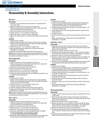 www.thomsonlinear.com 95
Clutches  Brakes
CB-2 and -4
Disassembly
1.	 Important—Insure that the spring tang location is marked before the
unit is taken apart.
2.	 Rotate the input hub until the actuator hits the stop cam.
Continue to apply torque in the direction of rotation to the output shaft
until the brake spring is fully wrapped down.
3.	 Remove the retaining ring from the input hub end.
4.	 Remove input hub – turn in direction of rotation only.
5.	 Release the actuator so that the brake is disengaged.
6. 	Remove the collar assembly – extract the collar toward the clutch spring
end.
Assembly
1.	 Replace parts as needed.
2.	 Install the collar assembly over the output shaft and spring assembly.
(Pull the clutch spring tang through the collar with needle-nosed pliers,
taking care not to distort the spring.)
3.	 Install the input hub – turn in direction of rotation only.
4.	 Reset spring differential as needed. (See “CB Spring Differential
Adjustments” on page 90.)
5.	 Install the retaining ring with smooth surface facing input hub.
Note: Anti-back springs and hubs should not be disassembled because of
the difficulty in maintaining endplay setting between hubs. The unit should
be returned to the factory for service.
CB-5 and Super CB-5
Disassembly
1.	 Rotate the input hub until the actuator hits the stop cam.
Continue to apply torque in the direction of rotation to the output shaft
until the brake spring is fully wrapped down.
2.	 Remove the retaining ring from the input hub end.
3.	 Remove thrust washer (Super CB-5 only).
4.	 Remove input hub – turn in direction of rotation only.
5.	 Release the actuator so that the brake is disengaged.
6.	 Remove the collar assembly (see split cam design) by extracting the col-
lar toward the clutch spring end.
Assembly
1.	 Replace parts as needed.
2.	 Install the collar assembly over the output shaft and spring assembly.
(Pull the clutch spring tang through the collar with needle-nosed pliers,
taking care not to distort the spring.)
3.	 Install the input hub – turn in direction of rotation only.
4.	 Install thrust washer (Super CB-5 only).
5.	 Install the retaining ring with smooth surface facing input hub.
6.	 Reset spring differential as needed. (See “CB Spring Differential
Adjustments” on page 90.)
Note: Anti-back springs and hubs should not be disassembled because of
the difficulty in maintaining endplay setting between hubs. The unit should
be returned to the factory for service.
CB-6, -7 and -8
Disassembly
1.	 Rotate the input hub until the actuator hits the stop cam.
Continue to apply torque in the direction of rotation to the output shaft
until the brake spring is fully wrapped down.
2.	 Remove the retaining ring from the input hub end.
3.	 Remove input hub – turn in direction of rotation only.
4.	 Remove the retaining ring from the mounting plate end.
5.	 Remove the output shaft and collar assembly (see split cam design)
from the mounting plate – turn in direction of rotation
only. Do not remove brake hub from mounting plate.
6.	 Remove the collar assembly (see split cam design) from the output shaft
by extracting the collar toward the brake side of the output shaft.
Assembly
1.	 Replace parts as needed.
2.	 Install the collar assembly (see split cam design) over the output shaft
and spring assembly. (Pull the brake spring through the collar with
needle-nosed pliers, taking care not to distort the spring.)
3.	 Install the output shaft and collar assembly on the mounting plate – turn
in direction of rotation only.
4.	 Install retaining ring on the mounting plate end with its smooth surface
facing brake hub.
5.	 Install the input hub.
6.	 Install the retaining ring on the input hub with smooth surface facing the
hub.
7.	 Reset spring differential as needed. (See “CB Spring Differential
Adjustments” on page 90.)
Super CB-6, -7 and -8
Disassembly
1.	 Rotate the input hub until the actuator hits the stop cam. Continue to
apply torque in the direction of rotation to the output shaft until the brake
spring is fully wrapped down.
2.	 Remove the retaining ring from the input hub end.
3.	 Remove the input hub with thrust washer — turn in direction of rotation
only. (Super CB-7 and 8 note the orientation of the flange for assembly.)
4.	 Remove the retaining ring from the mounting plate end.
5.	 Remove the output shaft and collar assembly (see split cam design) from
the mounting plate – turn in direction of rotation only. Do not remove
brake hub from mounting plate.
6.	 Remove the collar assembly (see split cam design) from the output shaft
by extracting the collar toward the brake side of the output shaft.
Assembly
1.	 Replace parts as needed.
2.	 Install the collar assembly (see split cam design) over the output shaft
and spring assembly. (Pull the brake spring through the collar with
needle-nosed pliers, taking care not to distort the spring.)
3.	 Install the output shaft and collar assembly on the mounting plate – turn
in direction of rotation only.
4.	 Install the retaining ring on the mounting plate end with its smooth sur-
face facing the brake hub.
5.	 Install the input hub with thrust washer (flange oriented correctly on
Super CB-7 and 8).
6.	 Install the retaining ring on the input hub with its smooth surface facing
the hub.
7.	 Reset spring differential as needed. (See “CB Spring Differential
Adjustments” on page 90.)
CB-10 and Super CB-10
Disassembly
1.	 Important—Insure that the spring tang location is marked before the unit
is taken apart.
2.	 Rotate the input hub until the actuator hits the stop cam. Continue to
apply torque in the direction of rotation to the output shaft until the brake
spring is fully wrapped down.
3.	 Remove the retaining ring from the input hub end.
4.	 Remove the input hub – turn in direction of rotation only (CB-10). (Super
CB-10 remove the input hub with the thrust washer – turn in direction of
rotation only and note the orientation of the flange for assembly.
5.	 Remove the retaining ring from the mounting plate end.
6.	 Remove the output shaft and collar assembly from the mounting plate –
turn in direction of rotation only. Do not remove brake hub from mounting
plate.
7.	 Remove the collar assembly from the output shaft by extracting the collar
toward the brake side of the output shaft.
Disassembly  Assembly Instructions
ENGINEERING
GUIDELINES
THEGENUINE
WRAPSPRING™
ELECTROMATE
Toll Free Phone (877) SERVO98
Toll Free Fax (877) SERV099
www.electromate.com
sales@electromate.com
Sold  Serviced By:
 