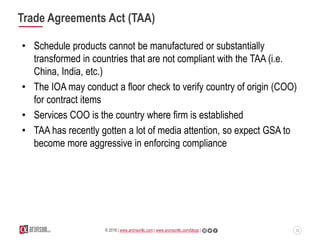 33© 2016 | www.aronsonllc.com | www.aronsonllc.com/blogs |
Trade Agreements Act (TAA)
• Schedule products cannot be manufa...