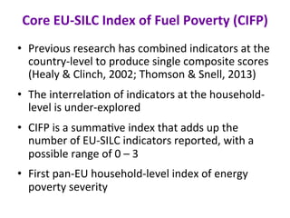 Core	EU-SILC	Index	of	Fuel	Poverty	(CIFP)	
•  Previous	research	has	combined	indicators	at	the	
country-level	to	produce	s...