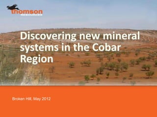 Discovering new mineral
    systems in the Cobar
    Region


Broken Hill, May 2012
 