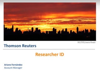 Researcher ID
Web of Science
Thomson Reuters
Ariane Fernández
Account Manager
 