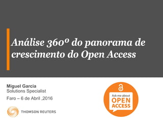 Análise 360º do panorama de
crescimento do Open Access
Miguel Garcia
Solutions Specialist
Faro – 6 de Abril ,2016
 