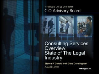 Consulting Services
Overview:
State of The Legal
Industry
Steven P. Daitch, with Dave Cunningham
August 24, 2008
 