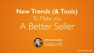 New Trends (& Tools)
To Make you 	


A Better Seller
CEO and Founder

SalesLoft
www.salesloft.com

 