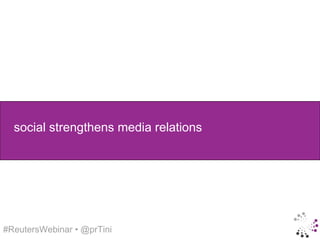 social strengthens media relations




#ReutersWebinar • @prTini
 