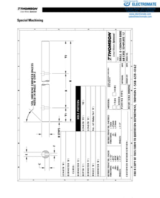 220 www.thomsonlinear.com
Special Machining
Holes
12
12
ELECTROMATE
Toll Free Phone (877) SERVO98
Toll Free Fax (877) SERV099
www.electromate.com
sales@electromate.com
Sold  Serviced By:
 