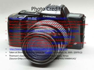 Photo Creditshttp://www.flickr.com/photos/64789745@N00/3121889607{{en|Male Thompson's gazelle. Ngorongoro Crater, Tanzania. Photo by Lee R. Berger}} |Source=Originally from [http://pl.wikipedia.org pl.wikipedia]; description page is/was [http://pl.wikipedia.org/w/index.php?title=Image%3AThom)http://commons.wikimedia.org/wiki/File:Gazella_thomsonii_in_flight.jpgThe map of Africa |Source=Own work |Date=2007.12.07. |Author=Vervictorio |Permission=See below. |other_versions= }} Category:Maps of Africa){{de|1=Chinon CP-9 AF mitseltenem 35-135mm Autofocusobjektiv}} |Source=EigenesWerk (own work) |Author=Berthold Werner |Date=2008-08-25 |Permission= |other_versions= }} <!--{{ImageUpload|full}}--> [[Ca)http://www.flickr.com/photos/21589235@N06/2116613754Taken at Disney's Animal Kingdom by Raul654 on January 16, 2005. {{GFDL}}) Thomson's Gazelle (''Gazellathomsoni'') in Masai Mara, Kenya |Source=[http://www.flickr.com/photos/19511776@N00/398884142/  