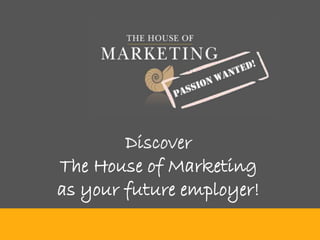 Discover
The House of Marketing
as your future employer!
 