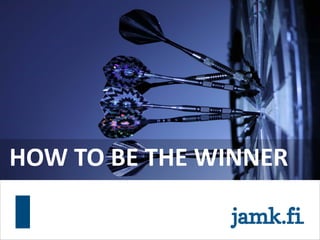 HOW TO BE THE WINNER
 