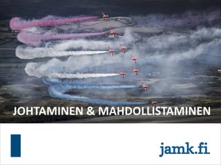 JOHTAMINEN & MAHDOLLISTAMINEN
 