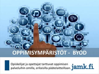 OPPIMISYMPÄRISTÖT - BYOD
Opiskelijat ja opettajat tarttuvat oppimisen
palveluihin omilla, erilaisilla päätelaitteillaan.
 