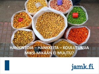 HANKINTOJA – HANKKEITA – KOULUTUKSIA
MIKSI MIKÄÄN EI MUUTU?
 