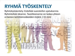 RYHMÄ TYÖSKENTELY
Ryhmätyöskentely: Esitelkää vuorotellen ajatuksenne.
Ryhmitelkää ideanne. Tavoitteenanne on laskea yhteen
erilaisten kehittämisideoiden määrä. ( 15 min)
 
