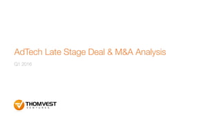 AdTech Late Stage Deal & M&A Analysis
Q1 2016
 