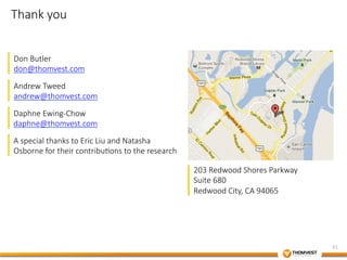 41 
Thank you 
Don Butler 
don@thomvest.com 
Andrew Tweed 
andrew@thomvest.com 
Daphne Ewing-­‐Chow 
daphne@thomvest.com 
A special thanks to Eric Liu and Natasha 
Osborne for their contribu&ons to the research 
203 Redwood Shores Parkway 
Suite 680 
Redwood City, CA 94065 
