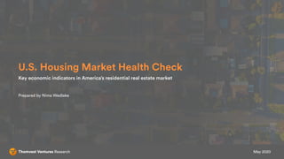 1
U.S. Housing Market Health Check
Key economic indicators in America’s residential real estate market
Prepared by Nima Wedlake
Thomvest Ventures Research May 2020
 