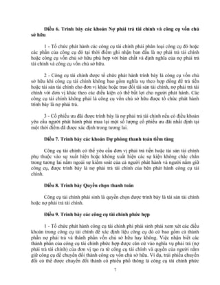 Điều 6. Trình bày các khoản Nợ phải trả tài chính và công cụ vốn chủ 
sở hữu 
1 - Tổ chức phát hành các công cụ tài chính phải phân loại công cụ đó hoặc 
các phần của công cụ đó tại thời điểm ghi nhận ban đầu là nợ phải trả tài chính 
hoặc công cụ vốn chủ sở hữu phù hợp với bản chất và định nghĩa của nợ phải trả 
tài chính và công cụ vốn chủ sở hữu. 
2 - Công cụ tài chính được tổ chức phát hành trình bày là công cụ vốn chủ 
sở hữu khi công cụ tài chính không bao gồm nghĩa vụ theo hợp đồng để trả tiền 
hoặc tài sản tài chính cho đơn vị khác hoặc trao đổi tài sản tài chính, nợ phải trả tài 
chính với đơn vị khác theo các điều kiện có thể bất lợi cho người phát hành. Các 
công cụ tài chính không phải là công cụ vốn chủ sở hữu được tổ chức phát hành 
trình bày là nợ phải trả. 
3 - Cổ phiếu ưu đãi được trình bày là nợ phải trả tài chính nếu có điều khoản 
yêu cầu người phát hành phải mua lại một số lượng cổ phiếu ưu đãi nhất định tại 
một thời điểm đã được xác định trong tương lai. 
Điều 7. Trình bày các khoản Dự phòng thanh toán tiềm tàng 
Công cụ tài chính có thể yêu cầu đơn vị phải trả tiền hoặc tài sản tài chính 
phụ thuộc vào sự xuất hiện hoặc không xuất hiện các sự kiện không chắc chắn 
trong tương lai nằm ngoài sự kiểm soát của cả người phát hành và người nắm giữ 
công cụ, được trình bày là nợ phải trả tài chính của bên phát hành công cụ tài 
chính. 
Điều 8. Trình bày Quyền chọn thanh toán 
Công cụ tài chính phái sinh là quyền chọn được trình bày là tài sản tài chính 
hoặc nợ phải trả tài chính. 
Điều 9. Trình bày các công cụ tài chính phức hợp 
1 - Tổ chức phát hành công cụ tài chính phi phái sinh phải xem xét các điều 
khoản trong công cụ tài chính để xác định liệu công cụ đó có bao gồm cả thành 
phần nợ phải trả và thành phần vốn chủ sở hữu hay không. Việc nhận biết các 
thành phần của công cụ tài chính phức hợp được căn cứ vào nghĩa vụ phải trả (nợ 
phải trả tài chính) của đơn vị tạo ra từ công cụ tài chính và quyền của người nắm 
giữ công cụ để chuyển đổi thành công cụ vốn chủ sở hữu. Ví dụ, trái phiếu chuyển 
đổi có thể được chuyển đổi thành cổ phiếu phổ thông là công cụ tài chính phức 
7 
 