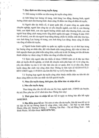 "
7. Quy djnh u.u tien trong tuy~n dlJng
7.1 D6LtuQllg va di€m uu tien trong thi tuy€n cong chuc:
a) Anh hung LlJc lUQllgvfi trang, Anh hung Lao dQng, thuong hinh, nguai
hu&ng chinh sach nhu thuong hinh: duQ'ccQng 30 di€m vao t6ng s6 di€m thi tuy€n;
h) Nguai dan tQc thi€u s6, sI quan quan dQi, sI quan cong an, quan nhan
chuyen nghi~p, nguai lam cong tac ca y~u chuy€n nganh, con li~t sI, con thuong
hinh, con h~nh hinh, con cua nguai hu&ng chinh sach nhu thuong hinh, con cua
nguai ho~t dQng cach m~ng tru6c t6ng khai nghla (til ngay 19 thang 8 nam 1945
tra v~ tru6c), con de cua nguai ho~t dQng khang chi~n hi nhi€m chfrt dQc hoa hQc,
con Anh hung LlJc lUQ'ngvfi trang, con Anh hung Lao dQng: duQ'c cQng 20 di€m
vao t6ng s6 di€m thi tuy€n;
c) Nguai hoan thanh nghla Vl,lquan slJ, nghla Vl,lphl,lc Vl,lco thaih~n trong
IlJc lUQllgcong an nhan dan, dQi vien thanh nien xung phong, dQi vien tri thuc tre
tinh nguy~n tham gia phat tri€n nong thon, mi~n nili til du 24 thang tra len da hoan
thanh nhi~m Vl,l:duQ'c cQng 10 di€m vao t6ng s6 di€m thi tuy€n.
7.2 Sinh vien nguai dan tQc thi€u s6 duQ'c UBND tinh Cll di dao ~o theo
di~n Cll tuy€n da t6t nghi~p, co trinh dQ chuyen mon phu hqp v6i vi tri cong tac,
yeu d.u nhi~m Vl,lcua vi tri vi~c lam cua cac ca quan, don vi co nhu cAu, duQ'c
tuy€n dl,lng di,ic cach vao cong chuc theo Thong tu lien tich s6 02/20 14/TTL T-
BNV-UBDT ngay 11/9/2014 cua lien BQNQi Vl,lva Dy han dan tQc.
7.3 Truang hqp nguai dlJ tuy€n cong chuc thuQc nhi~u di~n uu tien thi chi
duQ'c cQng di€m uu tien cao nhfrt vao k~t qua thi tuy€n.
v. Nhu cftu tuy~n dlJng, thoi gian, dja di~m ban va nh~n h6 SO'
1. Nhu cftu tuy~n dlJng
Theo hang nhu cAu chi ti~t cua cac Sa, han, nganh tinh ; UBND cac huy~n,
thi xa (Theo ph¥ l¥c s6 01 dinh kern theo Thong bao nay)
2. ThO'i gian ban va nh~n h6 SO': K~ ill ngay ra thong hao d~n h~t ngay
14/02/2015.
3. Dia di~m mua h6 SO': Thi sinh co nhu cAudlJ tuy~n, lien h~ mua h6 sa va
tai li~u on. thi t~i Phong Quan ly cong chuc, vien chuc -. S~ N?i Vl,lti?,h B~nh
Phu6c (Dia chi: Duang 6 thang 1 - Phuang Tan Phil - Th! xa Dong Xoal - tinh
Binh Phu6c. S6 di~n tho~i: 06513.870.762).
6
 