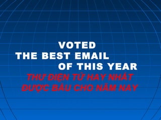 VOTED
THE BEST EMAIL
        OF THIS YEAR
  THƯ ĐIỆN TỬ HAY NHẤT
 ĐƯỢC BẦU CHO NĂM NAY
 