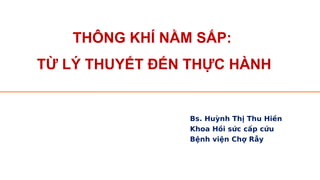 THÔNG KHÍ NẰM SẤP:
TỪ LÝ THUYẾT ĐẾN THỰC HÀNH
Bs. Huỳnh Thị Thu Hiền
Khoa Hồi sức cấp cứu
Bệnh viện Chợ Rẫy
 