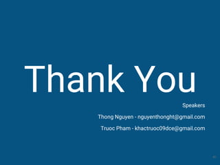 Thank You
42
Speakers
Thong Nguyen - nguyenthonght@gmail.com
Truoc Pham - khactruoc09dce@gmail.com
 