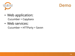 Demo
• Web application:
Cucumber + Capybara
• Web services:
Cucumber + HTTParty + Savon
14
 