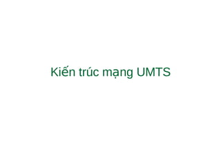 Ki n trúc m ng UMTSế ạ
 