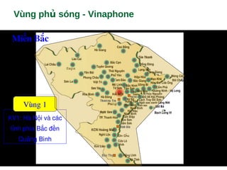 Vùng ph sóng - Vinaphoneủ
Miền Bắc
KV1: Hà Nội và các 
tỉnh phía Bắc đến 
Quảng Bình
Vùng 1
 