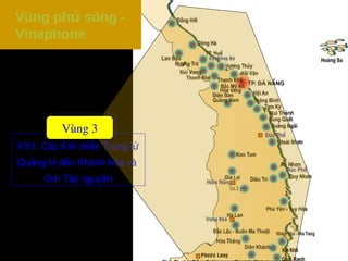 KV1: Các tỉnh miền Trung từ 
Quảng trị đến Khánh hòa và  
tỉnh Tây nguyên
Vùng 3
Vùng ph sóng -ủ
Vinaphone
 