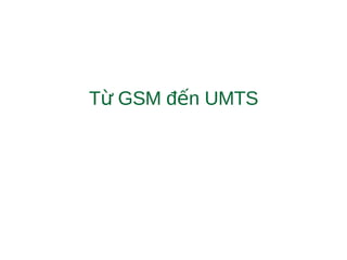 T GSM đ n UMTSừ ế
 
