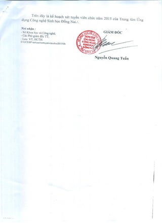 Tren day Iii k~ h01:lchxet tuy~n vien chuc nam 2015 clla Trung tam Ung
dlng C6ng ngh~ Sinh hQc D6ng Nai.l.
No'i 1I1z~1I :
- S6 Khoa hoc va Cling ngM;
- Cac Pho giam d6c IT;
- Luu: VT, HCTH.
o:UCSJ 87 -kehoachxenuyenvienchuc20 155b
GIAM D6c
I
 