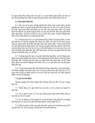 từ ngày nhận được thông báo mà chủ xe cơ giới không thực hiện các thủ tục
hủy bỏ hợp đồng bảo hiểm thì hợp đồng bảo hiểm mặc nhiên được hủy bỏ.
6. Giám định thiệt hại
6.1. Khi xảy ra tai nạn, doanh nghiệp bảo hiểm hoặc người được doanh
nghiệp bảo hiểm uỷ quyền phải phối hợp chặt chẽ với chủ xe cơ giới, bên thứ
ba hoặc người đại diện hợp pháp của các bên liên quan thực hiện việc giám
định tổn thất để xác định nguyên nhân và mức độ tổn thất. Kết quả giám định
phải lập thành văn bản có chữ ký của các bên liên quan. Doanh nghiệp bảo
hiểm chịu trách nhiệm về chi phí giám định.
6.2. Trường hợp chủ xe cơ giới không thống nhất về nguyên nhân và mức
độ thiệt hại do doanh nghiệp bảo hiểm xác định, hai bên có thể thoả thuận
chọn cơ quan giám định độc lập thực hiện việc giám định. Trong trường hợp
các bên không thoả thuận được việc trưng cầu giám định độc lập thì một trong
các bên được yêu cầu Toà án nơi xảy ra tổn thất hoặc nơi cư trú của chủ xe cơ
giới chỉ định giám định độc lập. Kết luận bằng văn bản của giám định độc lập
có giá trị bắt buộc đối với các bên.
6.3. Trường hợp kết luận của giám định độc lập khác với kết luận giám
định của doanh nghiệp bảo hiểm, doanh nghiệp bảo hiểm phải trả chi phí giám
định độc lập. Trường hợp kết luận của giám định độc lập trùng với kết luận
giám định của doanh nghiệp bảo hiểm, chủ xe cơ giới phải trả chi phí giám
định độc lập.
6.4. Trong trường hợp đặc biệt không thể thực hiện được việc giám định,
thì doanh nghiệp bảo hiểm được căn cứ vào các biên bản, kết luận của các cơ
quan chức năng có thẩm quyền và các tài liệu liên quan để xác định nguyên
nhân và mức độ thiệt hại.
7. Loại trừ bảo hiểm
Doanh nghiệp bảo hiểm không bồi thường thiệt hại đối với các trường
hợp sau:
7.1. Hành động cố ý gây thiệt hại của chủ xe, lái xe hoặc của người bị
thiệt hại.
7.2. Lái xe gây tai nạn cố ý bỏ chạy không thực hiện trách nhiệm dân sự
của chủ xe, lái xe cơ giới.
7.3. Lái xe không có Giấy phép lái xe hợp lệ hoặc Giấy phép lái xe không
phù hợp đối với loại xe cơ giới bắt buộc phải có Giấy phép lái xe.
7.4. Thiệt hại gây ra hậu quả gián tiếp như: giảm giá trị thương mại, thiệt
hại gắn liền với việc sử dụng và khai thác tài sản bị thiệt hại.
7

 