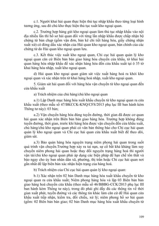 c.1. Người khai hải quan thực hiện thủ tục nhập khẩu theo từng loại hình
tương ứng, sau đó chủ kho thực hiện thủ tục xuất kho ngoại quan.
c.2. Trường hợp hàng gửi kho ngoại quan làm thủ tục nhập khẩu vào nội
địa nhiều lần thì hồ sơ hải quan đối với từng lần nhập khẩu được chấp nhận bộ
chứng từ bản chụp (gồm vận đơn, bản kê chi tiết hàng hóa, giấy chứng nhận
xuất xứ) có đóng dấu xác nhận của Hải quan kho ngoại quan, bản chính của các
chứng từ do Hải quan kho ngoại quan lưu.
c.3. Kết thúc việc xuất kho ngoại quan, Chi cục hải quan quản lý kho
ngoại quan căn cứ Biên bản bàn giao hàng hóa chuyển cửa khẩu, tờ khai hải
quan hàng hóa nhập khẩu để xác nhận hàng hóa đến cửa khẩu xuất tại ô 35 tờ
khai hàng hóa nhập, xuất kho ngoại quan.
d) Hải quan kho ngoại quan giám sát việc xuất hàng hoá ra khỏi kho
ngoại quan và xác nhận trên tờ khai hàng hoá nhập, xuất kho ngoại quan.
5. Giám sát hải quan đối với hàng hóa vận chuyển từ kho ngoại quan đến
cửa khẩu xuất
a) Trách nhiệm của chủ hàng/chủ kho ngoại quan
a.1) Lập Danh mục hàng hóa xuất khẩu chuyển từ kho ngoại quan ra cửa
khẩu xuất (theo mẫu số 47/BKCCK-KNQ/CFS/2013 phụ lục III ban hành kèm
Thông tư này): 03 bản;
a.2) Vận chuyển hàng hóa đúng tuyến đường, thời gian đã được cơ quan
hải quan xác nhận trên Biên bản bàn giao hàng hóa. Trường hợp không đúng
tuyến đường, thời gian, trước khi hàng hóa được vận chuyển đến cửa khẩu xuất,
chủ hàng/chủ kho ngoại quan phải có văn bản thông báo cho Chi cục hải quan
quản lý kho ngoại quan và Chi cục hải quan cửa khẩu xuất biết để theo dõi,
giám sát.
a.3) Bảo quản hàng hóa nguyên trạng niêm phong hải quan trong suốt
quá trình vận chuyển.Trường hợp xảy ra tai nạn, sự cố bất khả kháng làm suy
chuyển niêm phong hải quan hoặc thay đổi nguyên trạng hàng hoá thì người
vận tải/chủ kho ngoại quan phải áp dụng các biện pháp để hạn chế tổn thất và
báo ngay cho ủy ban nhân dân xã, phường, thị trấn hoặc Chi cục hải quan nơi
gần nhất để lập biên bản xác nhận hiện trạng của hàng hoá.
b) Trách nhiệm của Chi cục hải quan quản lý kho ngoại quan:
b.1) Xác nhận trên 02 bản Danh mục hàng hóa xuất khẩu chuyển từ kho
ngoại quan ra cửa khẩu xuất; Niêm phong hàng hóa và lập 03 Biên bản bàn
giao hàng hoá chuyển cửa khẩu (theo mẫu số 46/BBBG-CCK/2013 phụ lục III
ban hành kèm Thông tư này), trong đó phải ghi đầy đủ các thông tin về thời
gian xuất phát, tuyến đường và các thông tin khác làm căn cứ để Hải quan cửa
khẩu xuất tiếp nhận, kiểm tra, đối chiếu, xử lý; niêm phong hồ sơ hải quan
(gồm: 02 Biên bản bàn giao; 02 bản Danh mục hàng hóa xuất khẩu chuyển từ
109
 