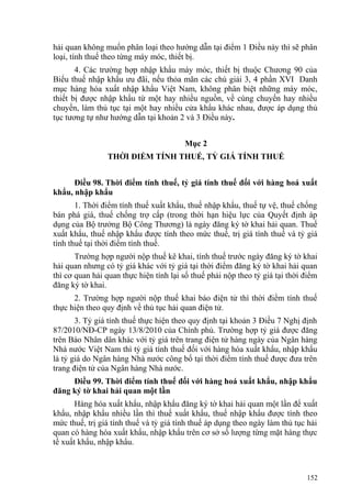 hải quan không muốn phân loại theo hướng dẫn tại điểm 1 Điều này thì sẽ phân
loại, tính thuế theo từng máy móc, thiết bị.
4. Các trường hợp nhập khẩu máy móc, thiết bị thuộc Chương 90 của
Biểu thuế nhập khẩu ưu đãi, nếu thỏa mãn các chú giải 3, 4 phần XVI Danh
mục hàng hóa xuất nhập khẩu Việt Nam, không phân biệt những máy móc,
thiết bị được nhập khẩu từ một hay nhiều nguồn, về cùng chuyến hay nhiều
chuyến, làm thủ tục tại một hay nhiều cửa khẩu khác nhau, được áp dụng thủ
tục tương tự như hướng dẫn tại khoản 2 và 3 Điều này.
Mục 2
THỜI ĐIỂM TÍNH THUẾ, TỶ GIÁ TÍNH THUẾ
Điều 98. Thời điểm tính thuế, tỷ giá tính thuế đối với hàng hoá xuất
khẩu, nhập khẩu
1. Thời điểm tính thuế xuất khẩu, thuế nhập khẩu, thuế tự vệ, thuế chống
bán phá giá, thuế chống trợ cấp (trong thời hạn hiệu lực của Quyết định áp
dụng của Bộ trưởng Bộ Công Thương) là ngày đăng ký tờ khai hải quan. Thuế
xuất khẩu, thuế nhập khẩu được tính theo mức thuế, trị giá tính thuế và tỷ giá
tính thuế tại thời điểm tính thuế.
Trường hợp người nộp thuế kê khai, tính thuế trước ngày đăng ký tờ khai
hải quan nhưng có tỷ giá khác với tỷ giá tại thời điểm đăng ký tờ khai hải quan
thì cơ quan hải quan thực hiện tính lại số thuế phải nộp theo tỷ giá tại thời điểm
đăng ký tờ khai.
2. Trường hợp người nộp thuế khai báo điện tử thì thời điểm tính thuế
thực hiện theo quy định về thủ tục hải quan điện tử.
3. Tỷ giá tính thuế thực hiện theo quy định tại khoản 3 Điều 7 Nghị định
87/2010/NĐ-CP ngày 13/8/2010 của Chính phủ. Trường hợp tỷ giá được đăng
trên Báo Nhân dân khác với tỷ giá trên trang điện tử hàng ngày của Ngân hàng
Nhà nước Việt Nam thì tỷ giá tính thuế đối với hàng hóa xuất khẩu, nhập khẩu
là tỷ giá do Ngân hàng Nhà nước công bố tại thời điểm tính thuế được đưa trên
trang điện tử của Ngân hàng Nhà nước.
Điều 99. Thời điểm tính thuế đối với hàng hoá xuất khẩu, nhập khẩu
đăng ký tờ khai hải quan một lần
Hàng hóa xuất khẩu, nhập khẩu đăng ký tờ khai hải quan một lần để xuất
khẩu, nhập khẩu nhiều lần thì thuế xuất khẩu, thuế nhập khẩu được tính theo
mức thuế, trị giá tính thuế và tỷ giá tính thuế áp dụng theo ngày làm thủ tục hải
quan có hàng hóa xuất khẩu, nhập khẩu trên cơ sở số lượng từng mặt hàng thực
tế xuất khẩu, nhập khẩu.
152
 