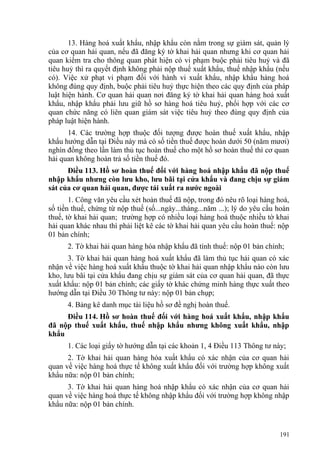 13. Hàng hoá xuất khẩu, nhập khẩu còn nằm trong sự giám sát, quản lý
của cơ quan hải quan, nếu đã đăng ký tờ khai hải quan nhưng khi cơ quan hải
quan kiểm tra cho thông quan phát hiện có vi phạm buộc phải tiêu huỷ và đã
tiêu huỷ thì ra quyết định không phải nộp thuế xuất khẩu, thuế nhập khẩu (nếu
có). Việc xử phạt vi phạm đối với hành vi xuất khẩu, nhập khẩu hàng hoá
không đúng quy định, buộc phải tiêu huỷ thực hiện theo các quy định của pháp
luật hiện hành. Cơ quan hải quan nơi đăng ký tờ khai hải quan hàng hoá xuất
khẩu, nhập khẩu phải lưu giữ hồ sơ hàng hoá tiêu huỷ, phối hợp với các cơ
quan chức năng có liên quan giám sát việc tiêu huỷ theo đúng quy định của
pháp luật hiện hành.
14. Các trường hợp thuộc đối tượng được hoàn thuế xuất khẩu, nhập
khẩu hướng dẫn tại Điều này mà có số tiền thuế được hoàn dưới 50 (năm mươi)
nghìn đồng theo lần làm thủ tục hoàn thuế cho một hồ sơ hoàn thuế thì cơ quan
hải quan không hoàn trả số tiền thuế đó.
Điều 113. Hồ sơ hoàn thuế đối với hàng hoá nhập khẩu đã nộp thuế
nhập khẩu nhưng còn lưu kho, lưu bãi tại cửa khẩu và đang chịu sự giám
sát của cơ quan hải quan, được tái xuất ra nước ngoài
1. Công văn yêu cầu xét hoàn thuế đã nộp, trong đó nêu rõ loại hàng hoá,
số tiền thuế, chứng từ nộp thuế (số...ngày...tháng...năm ...); lý do yêu cầu hoàn
thuế, tờ khai hải quan; trường hợp có nhiều loại hàng hoá thuộc nhiều tờ khai
hải quan khác nhau thì phải liệt kê các tờ khai hải quan yêu cầu hoàn thuế: nộp
01 bản chính;
2. Tờ khai hải quan hàng hóa nhập khẩu đã tính thuế: nộp 01 bản chính;
3. Tờ khai hải quan hàng hoá xuất khẩu đã làm thủ tục hải quan có xác
nhận về việc hàng hoá xuất khẩu thuộc tờ khai hải quan nhập khẩu nào còn lưu
kho, lưu bãi tại cửa khẩu đang chịu sự giám sát của cơ quan hải quan, đã thực
xuất khẩu: nộp 01 bản chính; các giấy tờ khác chứng minh hàng thực xuất theo
hướng dẫn tại Điều 30 Thông tư này: nộp 01 bản chụp;
4. Bảng kê danh mục tài liệu hồ sơ đề nghị hoàn thuế.
Điều 114. Hồ sơ hoàn thuế đối với hàng hoá xuất khẩu, nhập khẩu
đã nộp thuế xuất khẩu, thuế nhập khẩu nhưng không xuất khẩu, nhập
khẩu
1. Các loại giấy tờ hướng dẫn tại các khoản 1, 4 Điều 113 Thông tư này;
2. Tờ khai hải quan hàng hóa xuất khẩu có xác nhận của cơ quan hải
quan về việc hàng hoá thực tế không xuất khẩu đối với trường hợp không xuất
khẩu nữa: nộp 01 bản chính;
3. Tờ khai hải quan hàng hoá nhập khẩu có xác nhận của cơ quan hải
quan về việc hàng hoá thực tế không nhập khẩu đối với trường hợp không nhập
khẩu nữa: nộp 01 bản chính.
191
 