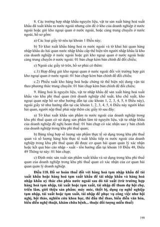 8. Các trường hợp nhập khẩu nguyên liệu, vật tư sản xuất hàng hoá xuất
khẩu đã xuất khẩu ra nước ngoài nhưng còn để ở kho của doanh nghiệp ở nước
ngoài hoặc gửi kho ngoại quan ở nước ngoài, hoặc cảng trung chuyển ở nước
ngoài, hồ sơ gồm:
a) Các loại giấy tờ nêu tại khoản 1 Điều này;
b) Tờ khai xuất khẩu hàng hoá ra nước ngoài và tờ khai hải quan hàng
nhập khẩu do hải quan nước nhập khẩu cấp thể hiện tên người nhập khẩu là kho
của doanh nghiệp ở nước ngoài hoặc gửi kho ngoại quan ở nước ngoài hoặc
cảng trung chuyển ở nước ngoài: 01 bản chụp kèm bản chính để đối chiếu;
c) Ngoài các giấy tờ trên, hồ sơ phải có thêm:
c.1) Hợp đồng gửi kho ngoại quan ở nước ngoài đối với trường hợp gửi
kho ngoại quan ở nước ngoài: 01 bản chụp kèm bản chính để đối chiếu;
c.2) Phiếu xuất kho hàng hoá hoặc chứng từ thể hiện nội dung vận tải
theo phương thức trung chuyển: 01 bản chụp kèm bản chính để đối chiếu;
9. Hàng hoá là nguyên liệu, vật tư nhập khẩu để sản xuất hàng hoá xuất
khẩu vào khu phi thuế quan (trừ doanh nghiệp chế xuất, khu chế xuất, kho
ngoại quan nộp hồ sơ như hướng dẫn tại các khoản 1, 2, 3, 4, 5, 6 Điều này),
ngoài giấy tờ như hướng dẫn tại các khoản 1, 2, 3, 4, 5, 6 Điều này người khai
hải quan, người nộp thuế phải nộp thêm các giấy tờ sau đây:
a) Tờ khai xuất khẩu sản phẩm ra nước ngoài của doanh nghiệp trong
khu phi thuế quan có sử dụng sản phẩm làm từ nguyên liệu, vật tư nhập khẩu
của doanh nghiệp đề nghị hoàn thuế: 01 bản chụp có xác nhận sao y bản chính
của doanh nghiệp trong khu phi thuế quan;
b) Bảng tổng hợp số lượng sản phẩm thực tế sử dụng trong khu phi thuế
quan và số lượng hàng hóa thực tế xuất khẩu tiếp ra nước ngoài của doanh
nghiệp trong khu phi thuế quan đã được cơ quan hải quan quản lý xác nhận
hoặc kết quả báo cáo nhập - xuất - tồn hướng dẫn tại khoản 10 Điều 48, Điều
49 Thông tư này: 01 bản chụp;
c) Định mức sản xuất sản phẩm xuất khẩu và sử dụng trong khu phi thuế
quan của doanh nghiệp trong khu phi thuế quan có xác nhận của cơ quan hải
quan quản lý doanh nghiệp.
Điều 118. Hồ sơ hoàn thuế đối với hàng hoá tạm nhập khẩu để tái
xuất khẩu hoặc hàng hoá tạm xuất khẩu để tái nhập khẩu và hàng hoá
nhập khẩu uỷ thác cho phía nước ngoài sau đó tái xuất (trừ trường hợp
hàng hoá tạm nhập, tái xuất hoặc tạm xuất, tái nhập để tham dự hội chợ,
triển lãm, giới thiệu sản phẩm; máy móc, thiết bị, dụng cụ nghề nghiệp
tạm nhập, tái xuất hoặc tạm xuất, tái nhập để phục vụ công việc như hội
nghị, hội thảo, nghiên cứu khoa học, thi đấu thể thao, biểu diễn văn hóa,
biểu diễn nghệ thuật, khám chữa bệnh... thuộc đối tượng miễn thuế)
198
 