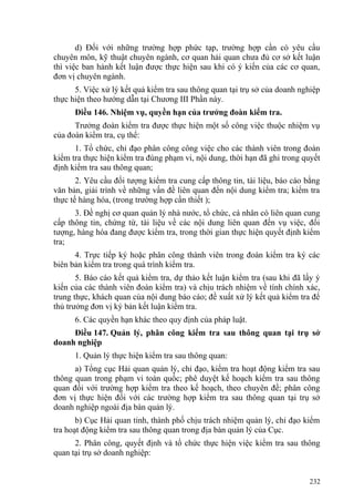 d) Đối với những trường hợp phức tạp, trường hợp cần có yêu cầu
chuyên môn, kỹ thuật chuyên ngành, cơ quan hải quan chưa đủ cơ sở kết luận
thì việc ban hành kết luận được thực hiện sau khi có ý kiến của các cơ quan,
đơn vị chuyên ngành.
5. Việc xử lý kết quả kiểm tra sau thông quan tại trụ sở của doanh nghiệp
thực hiện theo hướng dẫn tại Chương III Phần này.
Điều 146. Nhiệm vụ, quyền hạn của trưởng đoàn kiểm tra.
Trưởng đoàn kiểm tra được thực hiện một số công việc thuộc nhiệm vụ
của đoàn kiểm tra, cụ thể:
1. Tổ chức, chỉ đạo phân công công việc cho các thành viên trong đoàn
kiểm tra thực hiện kiểm tra đúng phạm vi, nội dung, thời hạn đã ghi trong quyết
định kiểm tra sau thông quan;
2. Yêu cầu đối tượng kiểm tra cung cấp thông tin, tài liệu, báo cáo bằng
văn bản, giải trình về những vấn đề liên quan đến nội dung kiểm tra; kiểm tra
thực tế hàng hóa, (trong trường hợp cần thiết );
3. Đề nghị cơ quan quản lý nhà nước, tổ chức, cá nhân có liên quan cung
cấp thông tin, chứng từ, tài liệu về các nội dung liên quan đến vụ việc, đối
tượng, hàng hóa đang được kiểm tra, trong thời gian thực hiện quyết định kiểm
tra;
4. Trực tiếp ký hoặc phân công thành viên trong đoàn kiểm tra ký các
biên bản kiểm tra trong quá trình kiểm tra.
5. Báo cáo kết quả kiểm tra, dự thảo kết luận kiểm tra (sau khi đã lấy ý
kiến của các thành viên đoàn kiểm tra) và chịu trách nhiệm về tính chính xác,
trung thực, khách quan của nội dung báo cáo; đề xuất xử lý kết quả kiểm tra để
thủ trưởng đơn vị ký bản kết luận kiểm tra.
6. Các quyền hạn khác theo quy định của pháp luật.
Điều 147. Quản lý, phân công kiểm tra sau thông quan tại trụ sở
doanh nghiệp
1. Quản lý thực hiện kiểm tra sau thông quan:
a) Tổng cục Hải quan quản lý, chỉ đạo, kiểm tra hoạt động kiểm tra sau
thông quan trong phạm vi toàn quốc; phê duyệt kế hoạch kiểm tra sau thông
quan đối với trường hợp kiểm tra theo kế hoạch, theo chuyên đề; phân công
đơn vị thực hiện đối với các trường hợp kiểm tra sau thông quan tại trụ sở
doanh nghiệp ngoài địa bàn quản lý.
b) Cục Hải quan tỉnh, thành phố chịu trách nhiệm quản lý, chỉ đạo kiểm
tra hoạt động kiểm tra sau thông quan trong địa bàn quản lý của Cục.
2. Phân công, quyết định và tổ chức thực hiện việc kiểm tra sau thông
quan tại trụ sở doanh nghiệp:
232
 