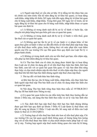 a.1) Người nộp thuế có vốn chủ sở hữu 10 tỷ đồng trở lên (theo báo cáo
tài chính của năm trước liền kề năm đăng ký tờ khai hải quan), có hoạt động
xuất khẩu, nhập khẩu tối thiểu 365 ngày tính đến ngày đăng ký tờ khai hải quan
cho lô hàng xuất khẩu, nhập khẩu. Trong thời gian 365 ngày trở về trước, kể từ
ngày đăng ký tờ khai hải quan cho lô hàng xuất khẩu, nhập khẩu được cơ quan
hải quan xác định là:
a.1.1) Không có trong danh sách đã bị xử lý về hành vi buôn lậu, vận
chuyển trái phép hàng hoá qua biên giới của cơ quan hải quan;
a.1.2) Không có trong danh sách đã bị xử lý về hành vi trốn thuế, gian
lận thuế của cơ quan hải quan;
a.1.3) Không quá hai lần bị xử lý về các hành vi vi phạm khác về hải
quan (bao gồm cả hành vi khai sai dẫn đến thiếu số tiền thuế phải nộp hoặc tăng
số tiền thuế được miễn, giảm, hoàn, không thu) với mức phạt tiền vượt thẩm
quyền của Chi cục trưởng Chi cục Hải quan theo quy định của Luật Xử lý vi
phạm hành chính;
a.2) Không có trong danh sách còn nợ tiền thuế quá hạn, tiền chậm nộp,
tiền phạt tại thời điểm đăng ký tờ khai hải quan;
b) Có Thư bảo lãnh của tổ chức tín dụng được thành lập và hoạt động
theo Luật các tổ chức tín dụng ghi rõ số tiền thuế thực hiện bảo lãnh, thời hạn
bảo lãnh, cam kết với cơ quan hải quan liên quan về việc bảo đảm khả năng
thực hiện và chịu trách nhiệm nộp đủ tiền thuế và tiền chậm nộp thay cho người
nộp thuế khi hết thời hạn bảo lãnh nhưng người nộp thuế chưa nộp thuế;
3. Thủ tục đối với hình thức bảo lãnh riêng
a) Khi làm thủ tục cho lô hàng xuất khẩu, nhập khẩu, nếu thực hiện bảo
lãnh người nộp thuế nộp Thư bảo lãnh của tổ chức tín dụng nhận bảo lãnh cho
cơ quan hải quan.
b) Nội dung Thư bảo lãnh riêng thực hiện theo mẫu số 19/TBLR/2013
Phụ lục III ban hành kèm Thông tư này.
c) Cơ quan hải quan kiểm tra các điều kiện bảo lãnh theo hướng dẫn tại
khoản 2 Điều này, nội dung thư bảo lãnh theo mẫu và xử lý việc bảo lãnh như
sau:
c.1) Xác định thời hạn nộp thuế theo thời hạn bảo lãnh nhưng không
được quá thời hạn quy định tại khoản 3 Điều 42 Luật Quản lý thuế được sửa
đổi, bổ sung tại khoản 11 Điều 1 Luật sửa đổi, bổ sung một số điều của Luật
Quản lý thuế số 21/2012/QH13;
c.2) Trường hợp số tiền thuế bảo lãnh nhỏ hơn số tiền thuế phải nộp, Chi
cục trưởng Chi cục hải quan quyết định thông quan số lượng hàng hóa tương
ứng với số tiền thuế được bảo lãnh và chịu trách nhiệm trước pháp luật về việc
xử lý này. Trường hợp người nộp thuế muốn thông quan cho toàn bộ lô hàng,
43
 