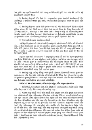 thời gửi cho người nộp thuế biết trong thời hạn 08 giờ làm việc kể từ khi ký
quyết định ấn định thuế;
b) Trường hợp số tiền thuế do cơ quan hải quan ấn định lớn hơn số tiền
thuế thực tế phải nộp theo quy định, cơ quan hải quan phải hoàn trả lại số tiền
nộp thừa;
c) Trường hợp cơ quan hải quan có cơ sở xác định quyết định ấn định
không đúng thì ban hành quyết định huỷ quyết định ấn định theo mẫu số
02/HQĐAĐ/2013 Phụ lục II ban hành kèm Thông tư này và bồi thường thiệt
hại cho người nộp thuế theo quy định hoặc quyết định giải quyết khiếu nại của
cơ quan nhà nước có thẩm quyền hoặc bản án, quyết định của Toà án.
8. Trách nhiệm của người nộp thuế
a) Người nộp thuế có trách nhiệm nộp đủ số tiền thuế thiếu, số tiền thuế
trốn, số tiền thuế gian lận do cơ quan hải quan ấn định, theo đúng quy định tại
Điều 107, 108 và 110 Luật Quản lý thuế được sửa đổi, bổ sung tại khoản 33,
34, 35 Điều 1 Luật sửa đổi, bổ sung một số điều của Luật quản lý thuế số
21/2012/QH13.
Người nộp thuế có hành vi vi phạm pháp luật về thuế thì bị xử phạt theo
quy định. Thời hiệu xử phạt vi phạm pháp luật về thuế thực hiện theo quy định
tại Điều 110 Luật quản lý thuế được sửa đổi, bổ sung tại khoản 35 Điều 1 Luật
sửa đổi, bổ sung một số điều của Luật quản lý thuế số 21/2012/QH13 và quy
định của Chính phủ về xử phạt vi phạm hành chính và cưỡng chế thi hành
quyết định hành chính trong lĩnh vực hải quan.
b) Trường hợp không đồng ý với quyết định ấn định thuế của cơ quan hải
quan, người nộp thuế vẫn phải nộp số tiền thuế đó, đồng thời có quyền yêu cầu
cơ quan hải quan giải thích, khiếu nại, hoặc khởi kiện về việc ấn định thuế theo
quy định của pháp luật về khiếu nại, khởi kiện.
Điều 26. Xử lý tiền thuế, tiền chậm nộp, tiền phạt nộp thừa
1. Tiền thuế, tiền chậm nộp, tiền phạt đối với hàng hóa xuất khẩu, nhập
khẩu được coi là nộp thừa trong các trường hợp:
a) Người nộp thuế có số tiền thuế, tiền chậm nộp, tiền phạt đã nộp lớn
hơn số tiền thuế, tiền chậm nộp, tiền phạt phải nộp đối với từng loại thuế trong
thời hạn 10 năm kể từ ngày nộp tiền vào ngân sách nhà nước thì được bù trừ số
tiền thuế, tiền chậm nộp, tiền phạt nộp thừa với số tiền thuế, tiền chậm nộp, tiền
phạt còn nợ, kể cả việc bù trừ giữa các loại thuế với nhau; hoặc trừ vào số tiền
thuế, tiền chậm nộp, tiền phạt phải nộp của lần nộp thuế tiếp theo; hoặc hoàn
trả số tiền thuế, tiền chậm nộp, tiền phạt nộp thừa khi người nộp thuế không
còn nợ tiền thuế, tiền chậm nộp, tiền phạt; trừ trường hợp không được miễn xử
phạt do đã thực hiện quyết định xử phạt vi phạm pháp luật về thuế của cơ quan
quản lý thuế hoặc cơ quan nhà nước có thẩm quyền quy định tại khoản 2 Điều
111 Luật Quản lý thuế;
50
 